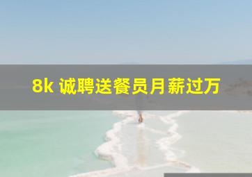 8k 诚聘送餐员月薪过万